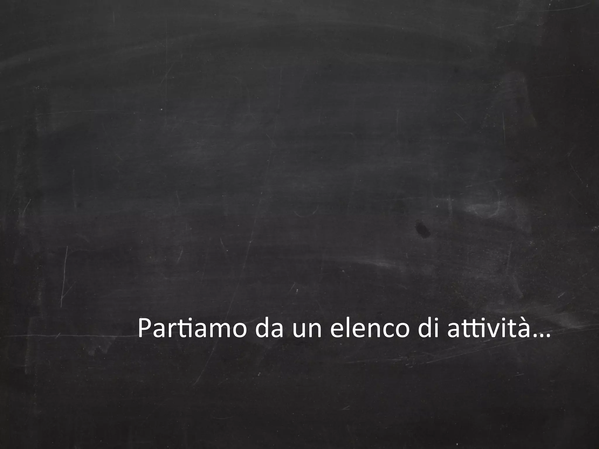 Par,amo	
  da	
  un	
  elenco	
  di	
  a1vità…	
  

 