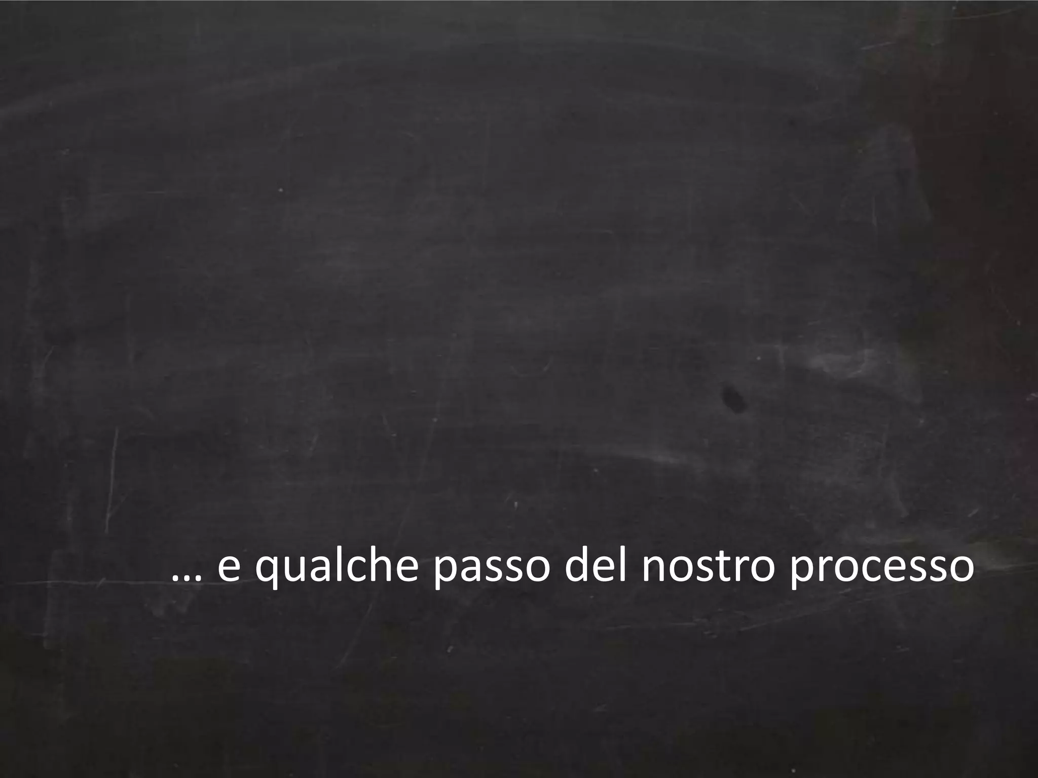 … e qualche passo del nostro processo

 