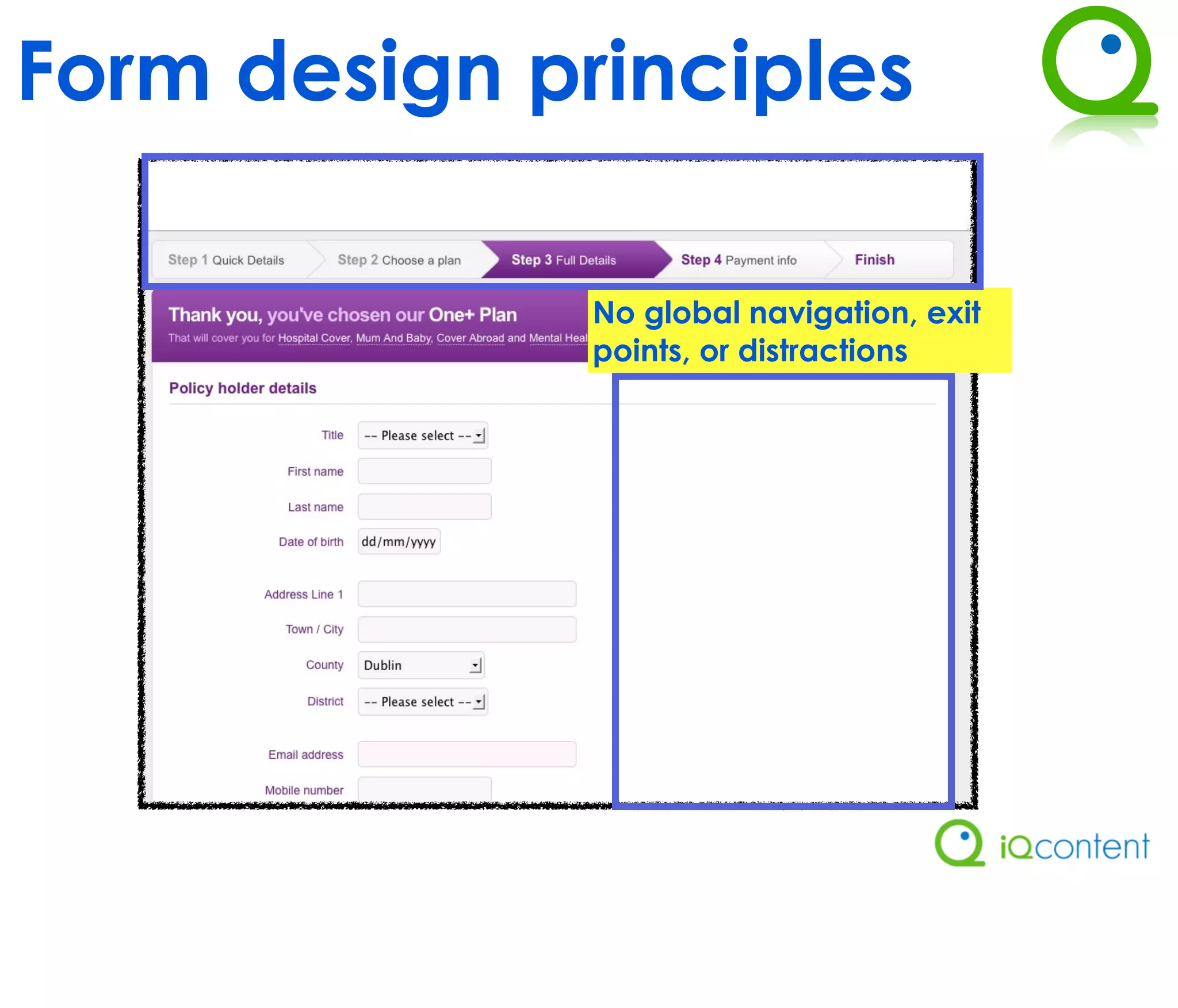 Form design principles

              No global navigation, exit
              points, or distractions
 