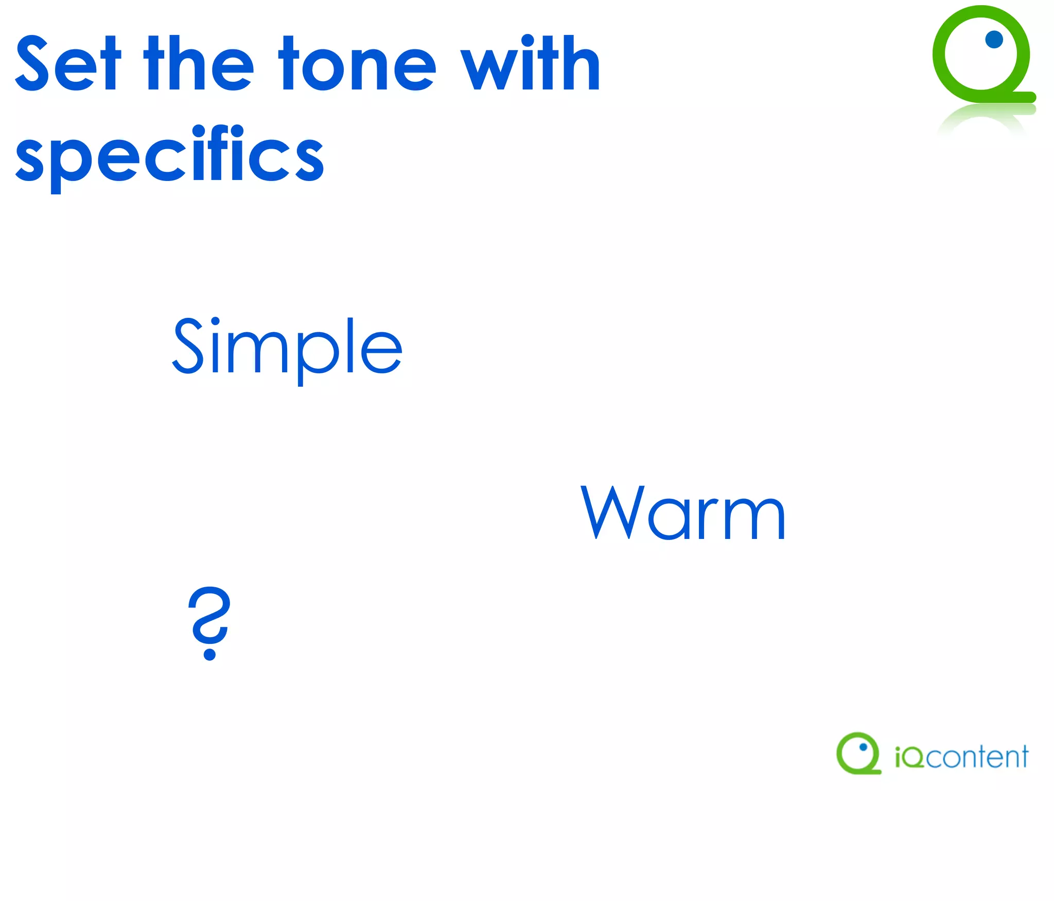 Set the tone with
specifics

    Simple

                Warm
    ?
 