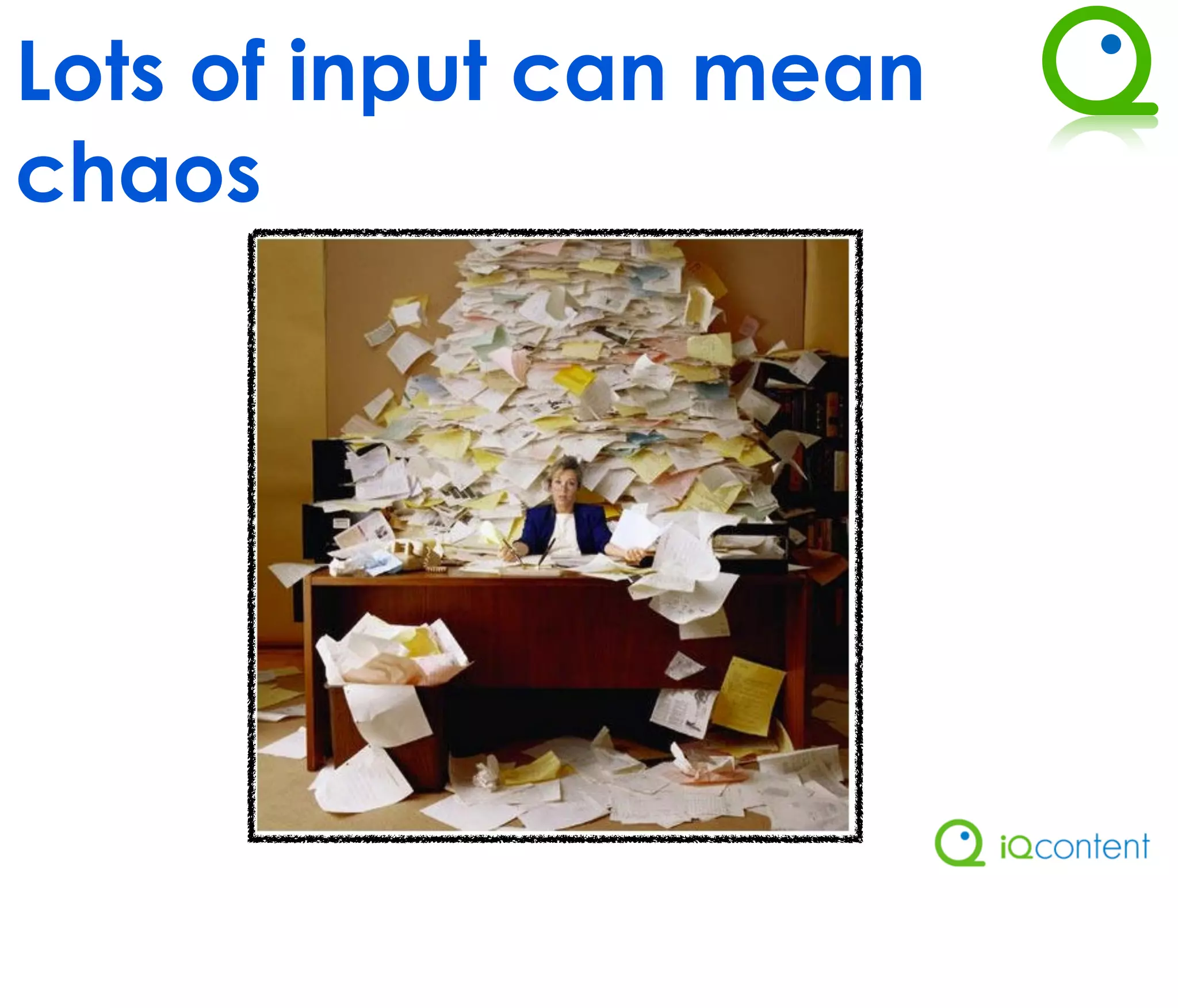 Lots of input can mean
chaos




                     Input
 