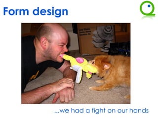 Form design




        ...we had a fight on our hands
 