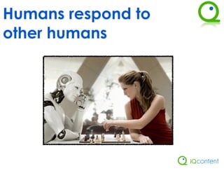 Humans respond to
other humans
 