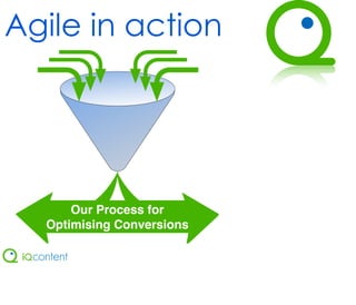 Agile in action




      Our Process for
  Optimising Conversions
 
