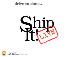 drive to done…
 