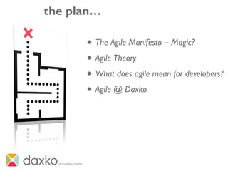 the plan…
• The Agile Manifesto – Magic?
• Agile Theory
• What does agile mean for developers?
• Agile @ Daxko
 
