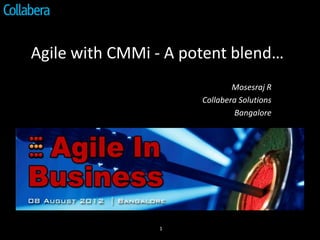Agile with CMMi - A potent blend…
                              Mosesraj R
                      Collabera Solutions
                              Bangalore




                1
 