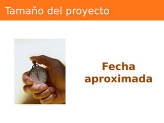 Tamaño del proyecto
Fecha
aproximada
 