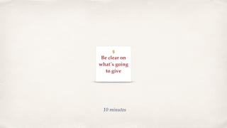 10 minutos
Be clear on
what´s going
to give
9
 