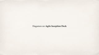 Hagamos un Agile Inception Deck
 