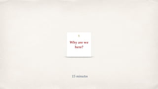 Why are we
here?
1
15 minutos
 