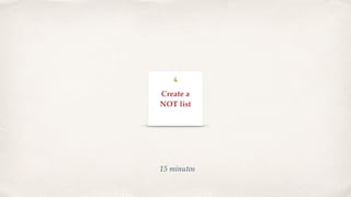 15 minutos
Create a
NOT list
4
 