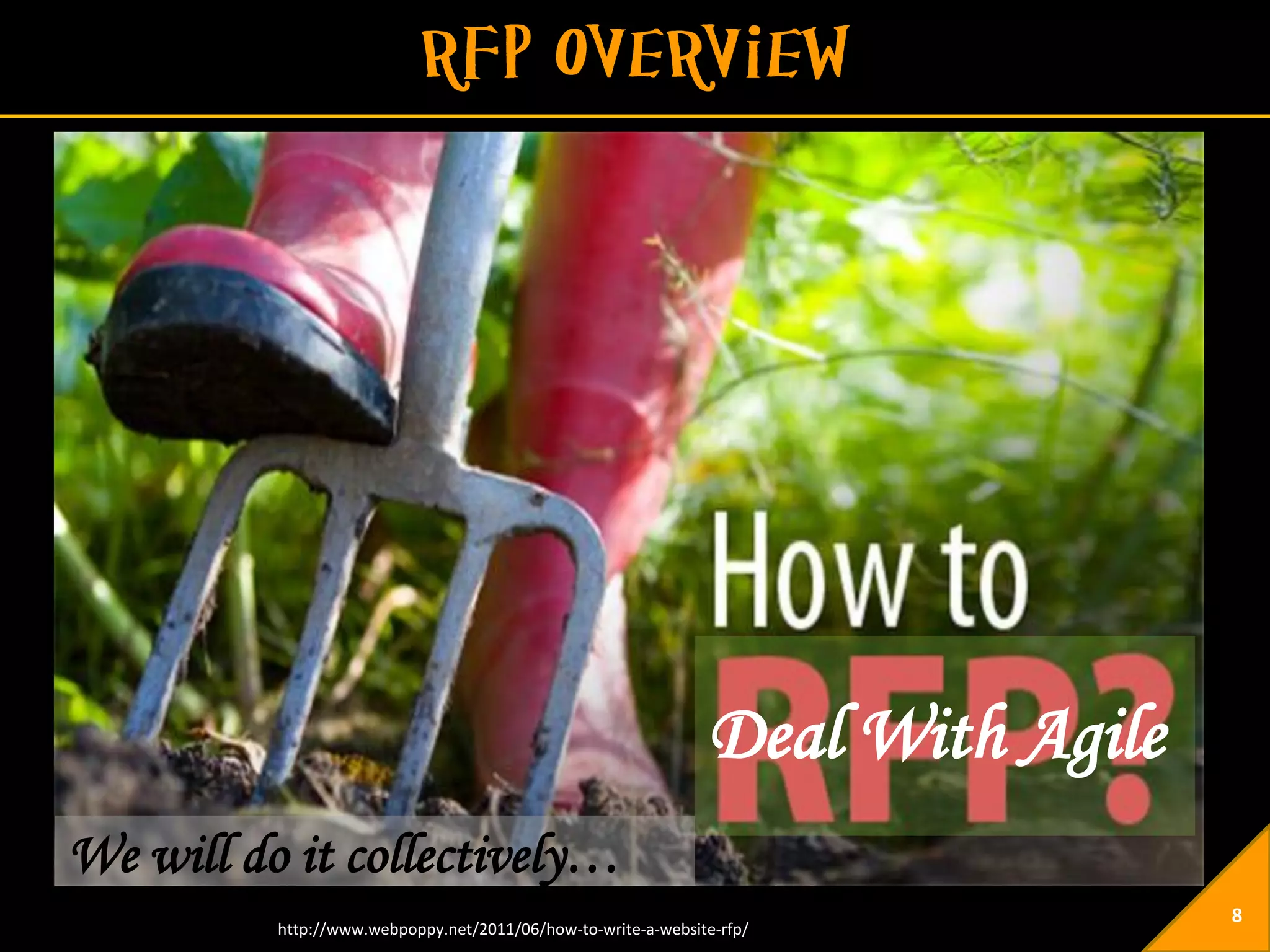 Deal With Agile
We will do it collectively…
                                                                                 8
          http://www.webpoppy.net/2011/06/how-to-write-a-website-rfp/
 