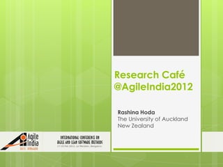 Research Café
@AgileIndia2012

Rashina Hoda
The University of Auckland
New Zealand
 