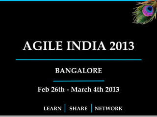 AGILE INDIA 2013
       BANGALORE

  Feb 26th - March 4th 2013

   LEARN   SHARE   NETWORK
              1
 