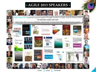 + AGILE 2013 SPEAKERS 
+ 
LEARN SHARE NETWORK 
11 
Agile India 2013 is proud to present global Thought Leaders in Agile, L...