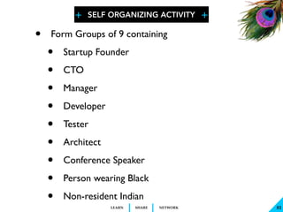 + +
SHARELEARN NETWORK
SELF ORGANIZING ACTIVITY
81
• Form Groups of 9 containing
• Startup Founder
• CTO
• Manager
• Devel...