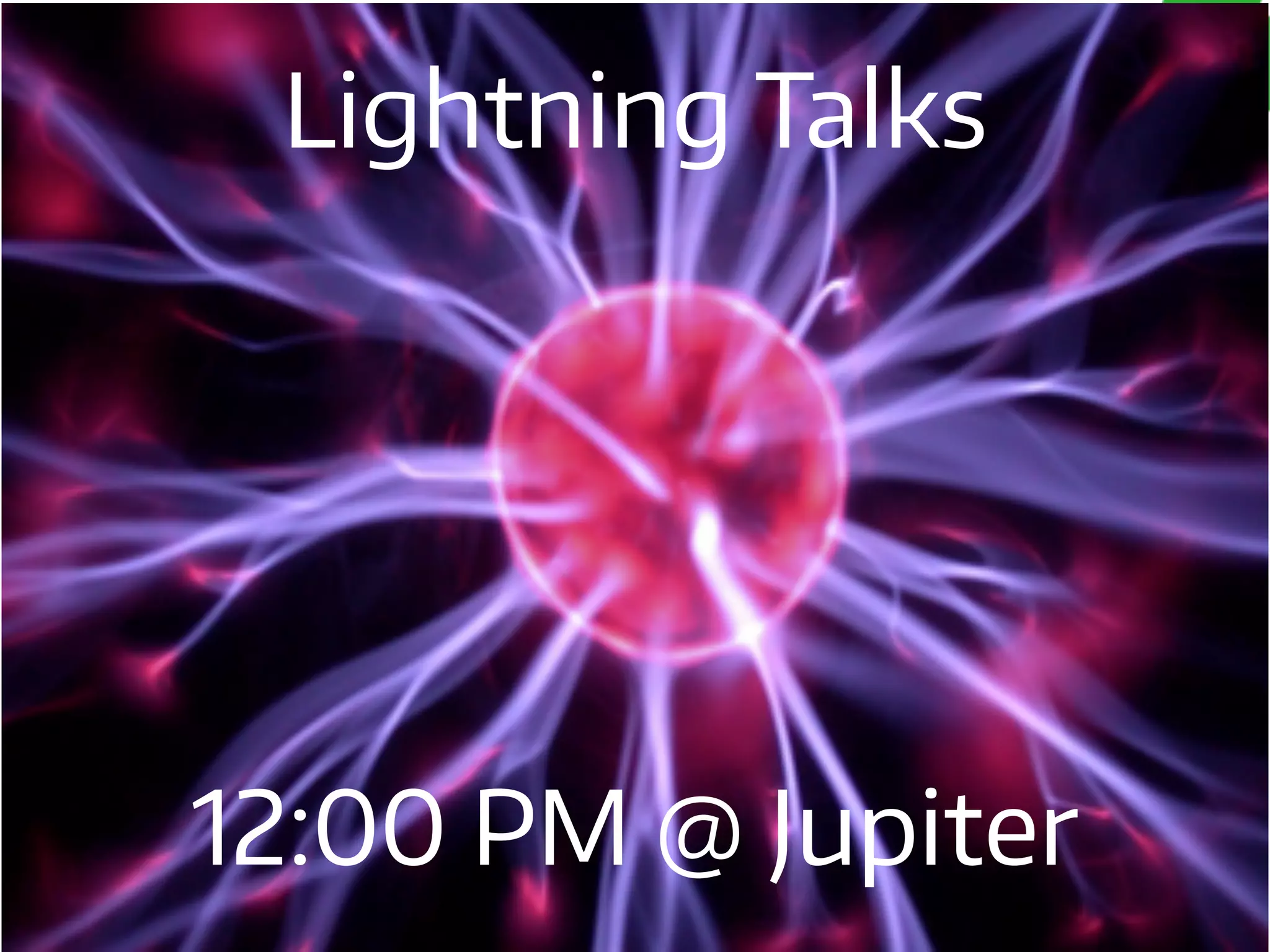 Lightning Talks
12:00 PM @ Jupiter
 