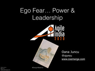 Oana Juncu
@ojuncu
www.coemerge.com
#Design4Balance
Ego Fear… Power &
Leadership
Oana Juncu
@ojuncu
www.coemerge.com
 