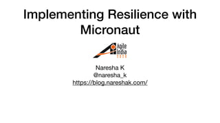 Implementing Resilience with
Micronaut
Naresha K

@naresha_k

https://blog.nareshak.com/

 