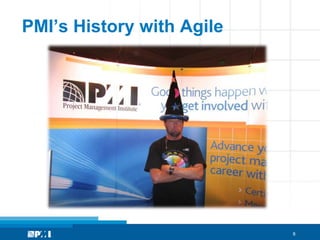 PMI’s History with Agile




                           8
 