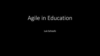 Agile in Education
Luk Schoofs
@LukSchoofs
 