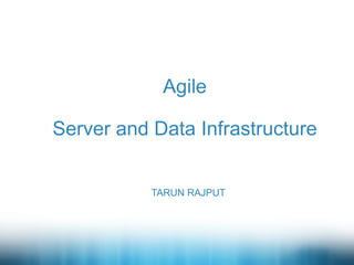 Agile
Server and Data Infrastructure
TARUN RAJPUT
 