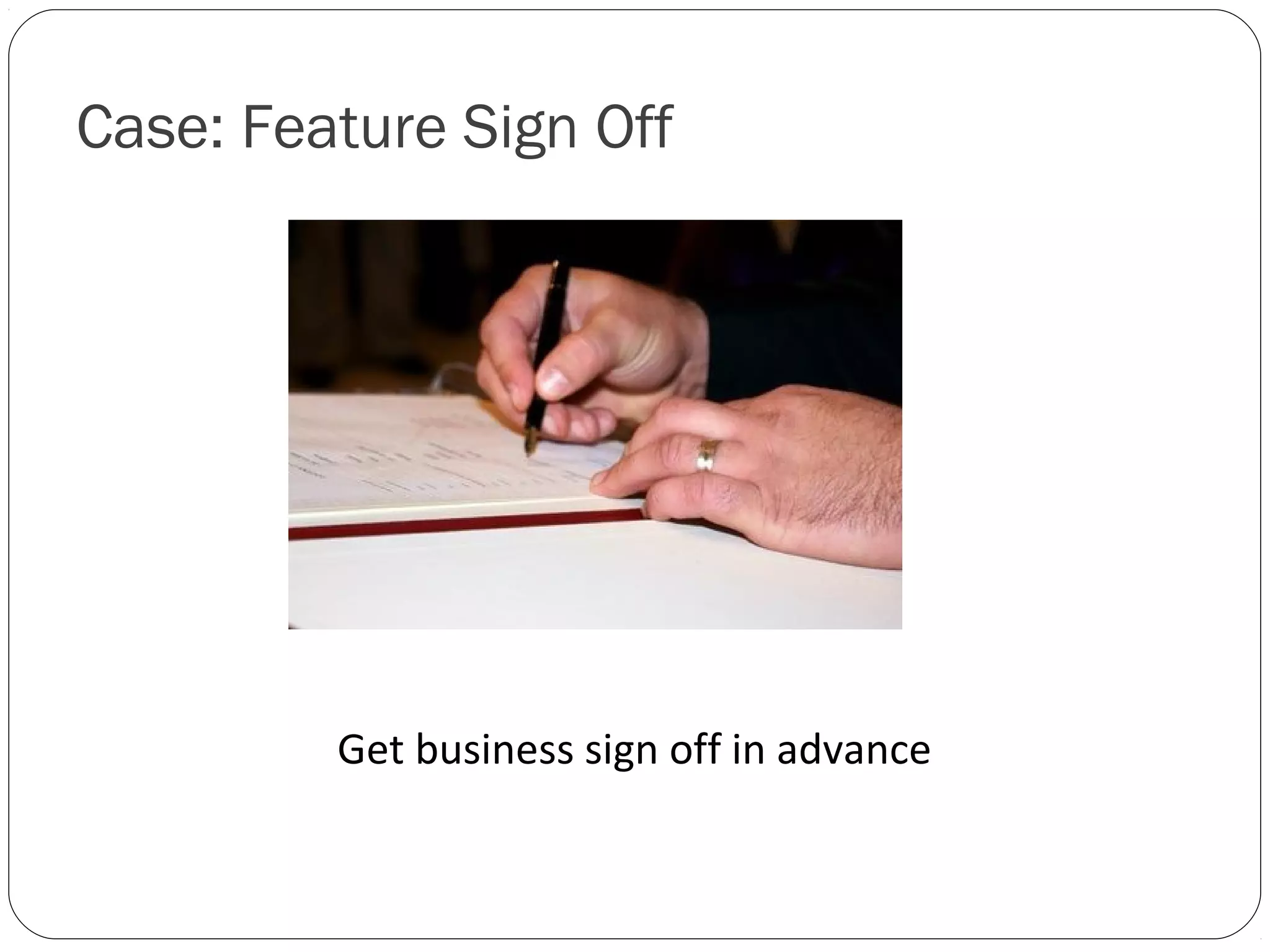 Case: Feature Sign Off




         Get business sign off in advance
 