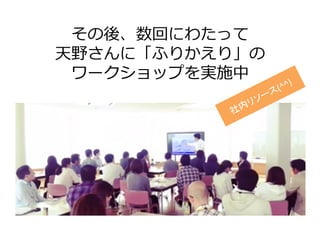 その後、数回にわたって
天野さんに「ふりかえり」の
ワークショップを実施中
 