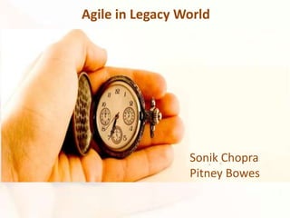 Agile in Legacy World
Sonik Chopra
Pitney Bowes
 