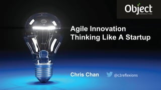 1
Chris Chan
Agile Innovation
Thinking Like A Startup
 