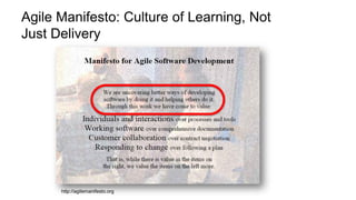 17
Agile Manifesto: Culture of Learning, Not
Just Delivery
http://agilemanifesto.org
 