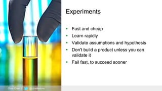 70
Experiments
 Fast and cheap
 Learn rapidly
 Validate assumptions and hypothesis
 Don't build a product unless you can
validate it
 Fail fast, to succeed sooner
Chris Chan | @c2reflexions
 