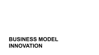 BUSINESS MODEL
INNOVATION
 