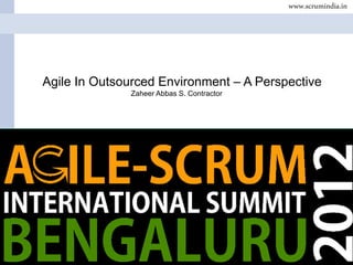 www.scrumindia.in

Agile In Outsourced Environment – A Perspective
Zaheer Abbas S. Contractor

Date
Name

ScrumIndia.In

Proprietary Information

1

 
