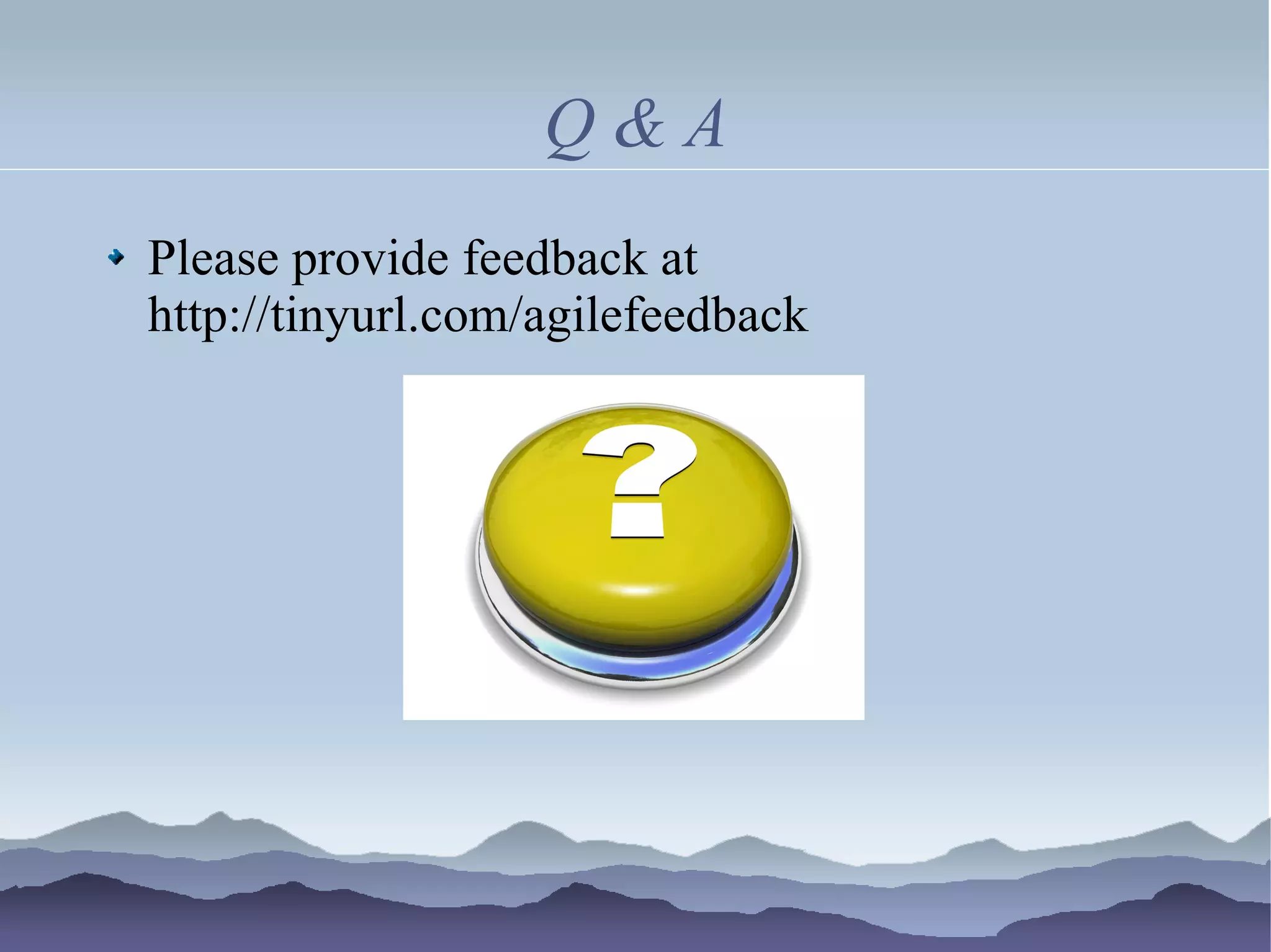 Q&A
Please provide feedback at
http://tinyurl.com/agilefeedback
 