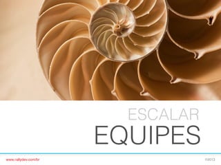 ESCALAR

EQUIPES
www.rallydev.com/br!

©2013!

 