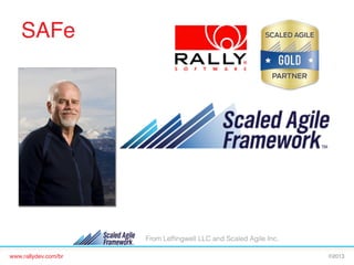 SAFe!

From Lefﬁngwell LLC and Scaled Agile Inc.
www.rallydev.com/br!

©2013!

 