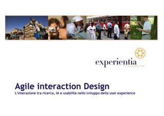 Agile interaction Design
L'interazione tra ricerca, IA e usabilità nello sviluppo della user experience
 