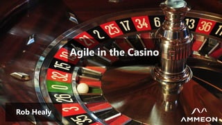 Agile in the Casino
Rob Healy
 