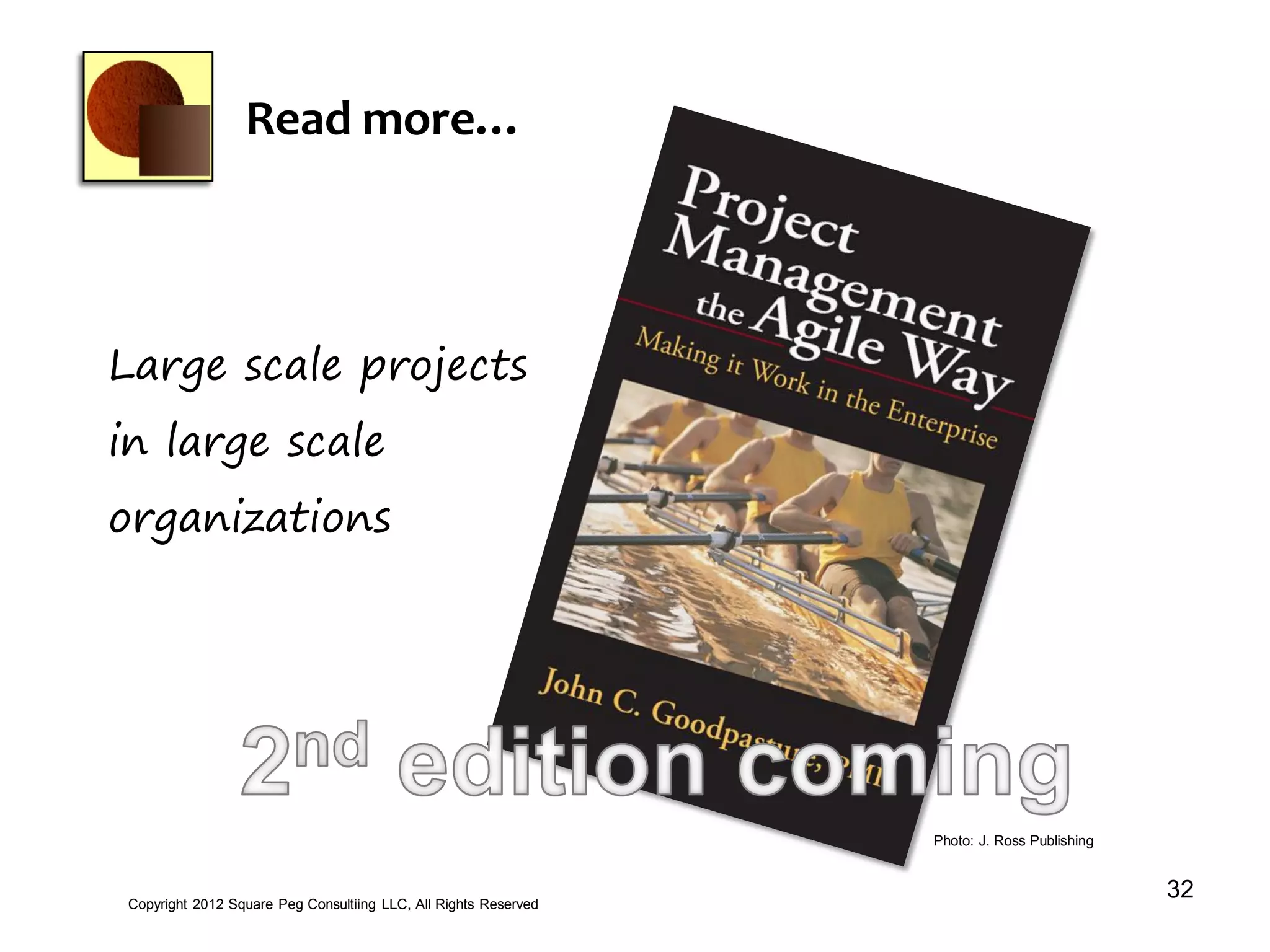 Read more…
32Copyright 2012 Square Peg Consultiing LLC, All Rights Reserved
Large scale projects
in large scale
organizations
Photo: J. Ross Publishing
 