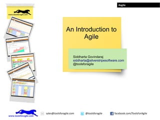 #agile




                An Introduction to
                       Agile

                      Siddharta Govindaraj
                      siddharta@silverstripesoftware.com
                      @toolsforagile




sales@toolsforagile.com       @toolsforagile     facebook.com/ToolsForAgile
 