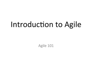 Introduc)on	
  to	
  Agile	
  
Agile	
  101	
  
 