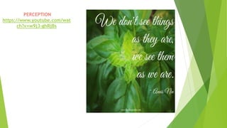 PERCEPTION
https://www.youtube.com/wat
ch?v=w9j3-ghRjBs
 