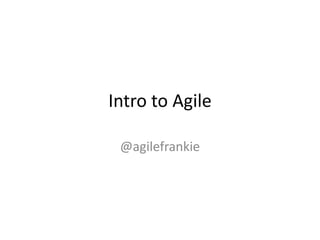 Intro to Agile
@agilefrankie
 