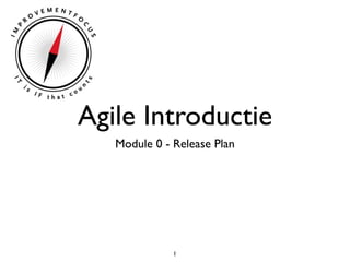 Agile Introductie
   Module 0 - Release Plan




              1
 