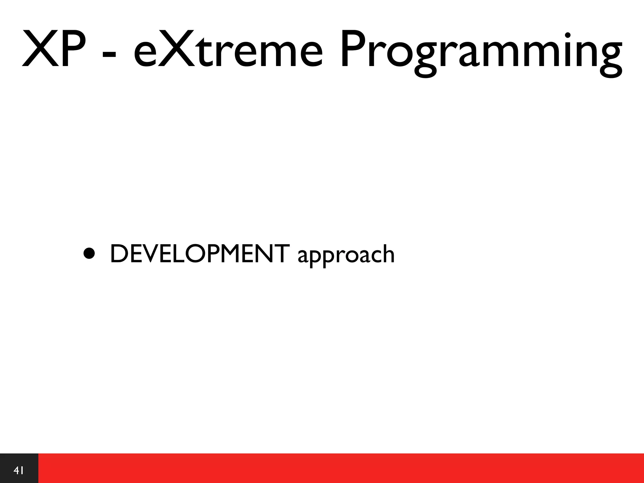 XP - eXtreme Programming


     • DEVELOPMENT approach



41
 