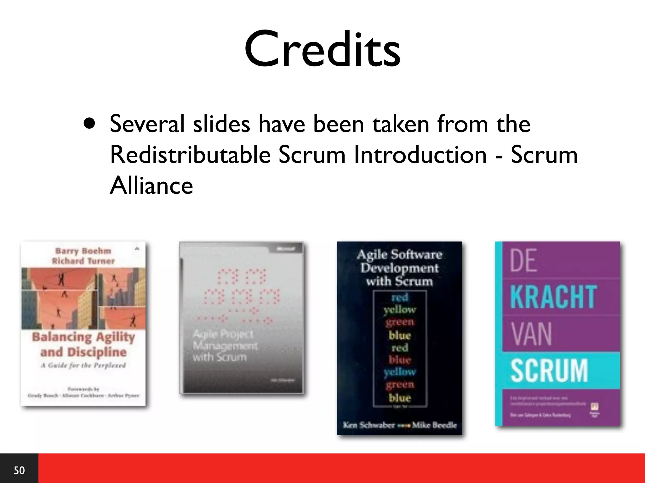 Credits
     • Several slides have been taken from the
       Redistributable Scrum Introduction - Scrum
       Alliance




50
 
