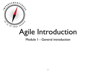 Agile Introduction
  Module 1 - General introduction




                 1
 