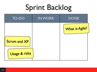 Sprint Backlog
        TO-DO          IN WORK    DONE

                                 What is Agile?


     Scrum and XP


       Usage & risks



12
 